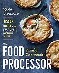 The Food Processor Family Cookbook: 120 Recipes for Fast Meals Made From Scratch