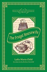 The Frugal Housewife: Dedicated to Those Who Are Not Ashamed of Economy (American Antiquarian Cookbook Collection)