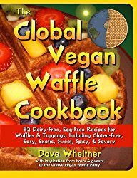 The Global Vegan Waffle Cookbook: 82 dairy-free, egg-free recipes for waffles & toppings, including gluten-free, easy, exotic, sweet, spicy, & savory