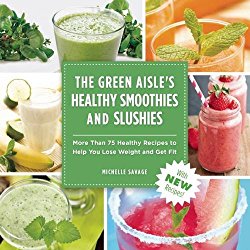 The Green Aisle’s Healthy Smoothies & Slushies: More Than Seventy-Five Healthy Recipes to Help You Lose Weight and Get Fit
