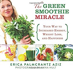 The Green Smoothie Miracle: Your Way to Increased Energy, Weight Loss, and Happiness