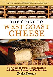 The Guide to West Coast Cheese: More than 300 Cheeses Handcrafted in California, Oregon, and Washington
