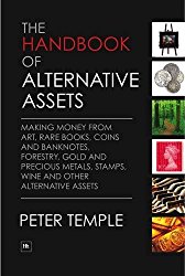The Handbook of Alternative Assets: Making money from art, rare books, coins and banknotes, forestry, gold and precious metals, stamps, wine and other alternative assets