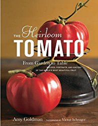 The Heirloom Tomato: From Garden to Table: Recipes, Portraits, and History of the World’s Most Beautiful Fruit