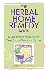 The Herbal Home Remedy Book: Simple Recipes for Tinctures, Teas, Salves, Tonics, and Syrups (Herbal Body)