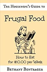 The Housewife’s Guide to Frugal Food: How to Eat for $10.00 per Week (Volume 1)