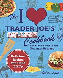 The I Love Trader Joe’s College Cookbook: 150 Cheap and Easy Gourmet Recipes