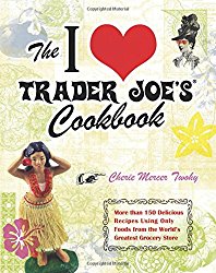 The I Love Trader Joe’s Cookbook: 150 Delicious Recipes Using Only Foods from the World’s Greatest Grocery Store