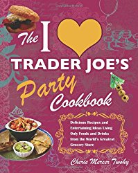 The I Love Trader Joe’s Party Cookbook: Delicious Recipes and Entertaining Ideas Using Only Foods and Drinks from the World’s Greatest Grocery Store