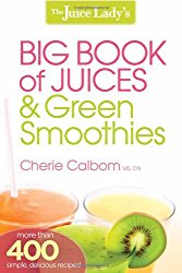 The Juice Lady’s Big Book of Juices and Green Smoothies: More Than 400 Simple, Delicious Recipes!