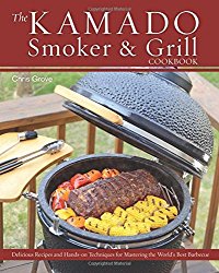 The Kamado Smoker and Grill Cookbook: Recipes and Techniques for the World’s Best Barbecue