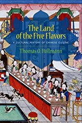 The Land of the Five Flavors: A Cultural History of Chinese Cuisine (Arts and Traditions of the Table: Perspectives on Culinary History)