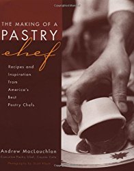 The Making of a Pastry Chef: Recipes and Inspiration from America’s Best Pastry Chefs
