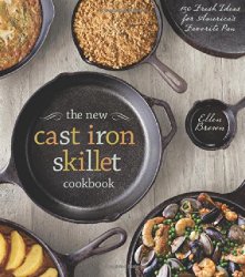 The New Cast Iron Skillet Cookbook: 150 Fresh Ideas for America’s Favorite Pan
