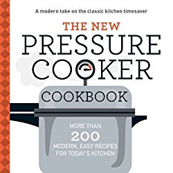 The New Pressure Cooker Cookbook: More Than 200 Fresh, Easy Recipes for Today’s Kitchen