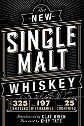 The New Single Malt Whiskey: More Than 325 Bottles, From 197 Distilleries, in More Than 25 Countries