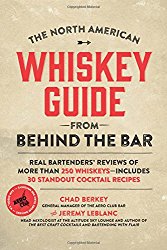 The North American Whiskey Guide from Behind the Bar: Real Bartenders’ Reviews of More Than 250 Whiskeys–Includes 30 Standout Cocktail Recipes