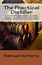 The Practical Distiller An Introduction To Making Whiskey, Gin, Brandy, Spirits, &c. &c. of Better Quality, and in Larger Quantities, than Produced by … from the Produce of the United States