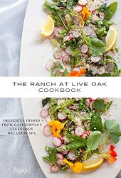 The Ranch at Live Oak Cookbook: Delicious Dishes from California’s Legendary Wellness Spa