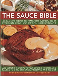 The Sauce Bible: 400 Fail-Safe Recipes to Transform Everyday Dishes Into Feasts, Shown Step By Step in 1400 Photographs