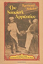 The Saucier’s Apprentice: A Modern Guide to Classic French Sauces for the Home