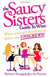 The Saucy Sisters Guide to Wine – What Every Girl Should Know Before She Unscrews