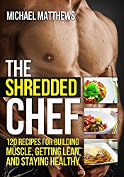 The Shredded Chef: 120 Recipes for Building Muscle, Getting Lean, and Staying Healthy (Second Edition)(The Build Healthy Muscle Series)