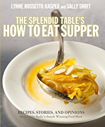 The Splendid Table’s How to Eat Supper: Recipes, Stories, and Opinions from Public Radio’s Award-Winning Food Show