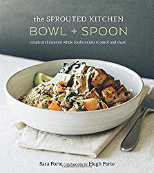 The Sprouted Kitchen Bowl and Spoon: Simple and Inspired Whole Foods Recipes to Savor and Share