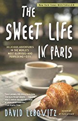 The Sweet Life in Paris: Delicious Adventures in the World’s Most Glorious – and Perplexing – City