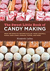 The Sweet Little Book of Candy Making [mini book]: From the Simple to the Spectactular – Make Caramels, Fudge, Hard Candy, Fondant, Toffee, and More!