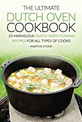 The Ultimate Dutch Oven Cookbook: 25 Marvelous Dutch Oven Cooking Recipes for all Types of Cooks