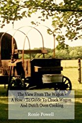 The View From The Wagon – A How-To Guide to Chuck Wagon and Dutch Oven Cooking