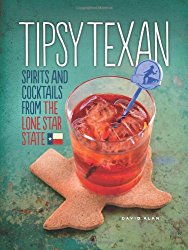 Tipsy Texan: Spirits and Cocktails from the Lone Star State