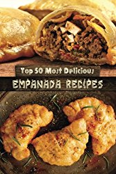 Top 50 Most Delicious Empanada Recipes (Recipe Top 50’s) (Volume 30)