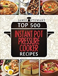 Top 500 Instant Pot Pressure Cooker Recipes: (Fast Cooker, Slow Cooking, Meals, Chicken, Crock Pot, Instant Pot, Electric Pressure Cooker, Vegan, Paleo, Dinner)