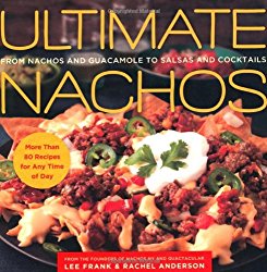 Ultimate Nachos: From Nachos and Guacamole to Salsas and Cocktails