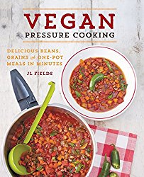 Vegan Pressure Cooking: Delicious Beans, Grains, and One-Pot Meals in Minutes