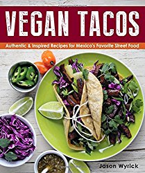 Vegan Tacos: Authentic and Inspired Recipes for Mexico’s Favorite Street Food