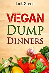 Vegan: Vegan Dump Dinners-Vegan DietOn A Budget (Crockpot, Quick Meals,Slowcooker,Cast Iron, Meals For Two) (Vegetarian Diet,Vegan Diet,Whole food,Dairy free)