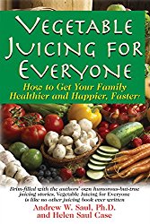 Vegetable Juicing for Everyone: How to Get Your Family Healthier and Happier, Faster!