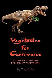 Vegetables for Carnivores – A Cookbook for the Reluctant Vegetarian