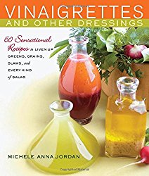 Vinaigrettes and Other Dressings: 60 Sensational recipes to Liven Up Greens, Grains, Slaws, and Every Kind of Salad