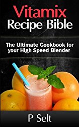 Vitamix Recipe Bible: The Ultimate Cookbook for your High Speed Blender