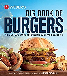 Weber’s Big Book of Burgers: The Ultimate Guide to Grilling Backyard Classics