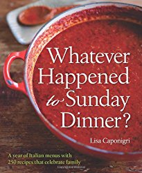 Whatever Happened to Sunday Dinner?: A Year of Italian Menus with 250 Recipes That Celebrate Family