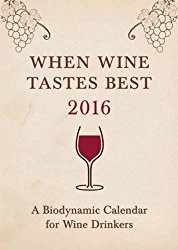 When Wine Tastes Best 2016: A Biodynamic Calendar for Wine Drinkers (When Wine Tastes Best: A Biodynamic Calendar for Wine Drinkers)
