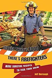 Where There’s Food, There’s Firefighters: More Surefire Recipes to Feed Your Crew