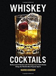 Whiskey Cocktails: Rediscovered Classics and Contemporary Craft Drinks Using the World’s Most Popular Spirit