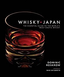 Whisky Japan: The Essential Guide to the World’s Most Exotic Whisky